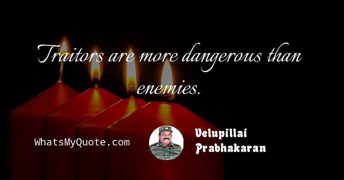 Velupillai Prabhakaran Traitors Are More Dangerous Than Enemies