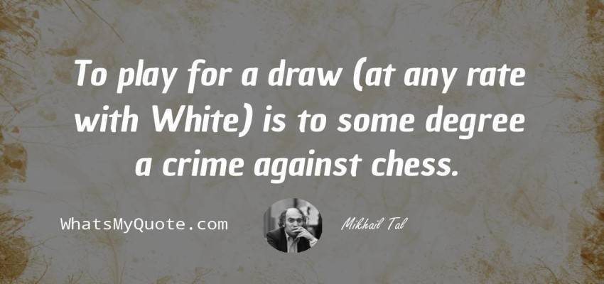 Mikhail Tal Quote: “Of course, errors are not good for a chess game, but  errors are unavoidable and in any case, a game without ant errors, ”