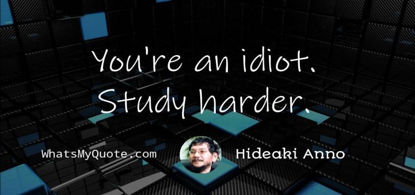 Hideaki Anno Quote: “You're an idiot. Study harder.”