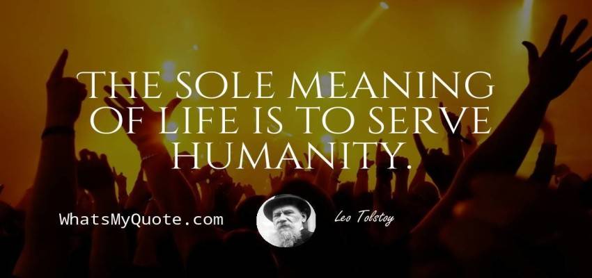 Leo Tolstoy The Sole Meaning Of Life Is To Serve Humanity